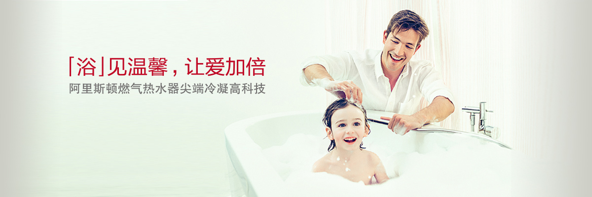 浴见温馨，让爱加倍。阿里斯顿燃气热水器尖端冷凝高科技